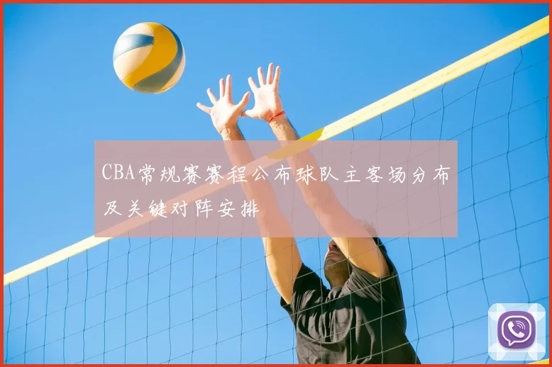 CBA常规赛赛程公布球队主客场分布及关键对阵安排