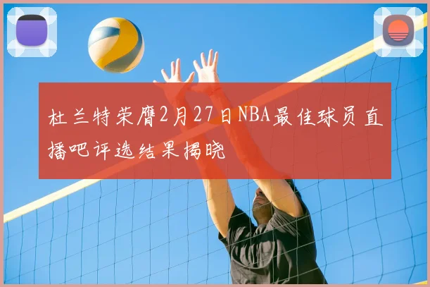 杜兰特荣膺2月27日NBA最佳球员直播吧评选结果揭晓