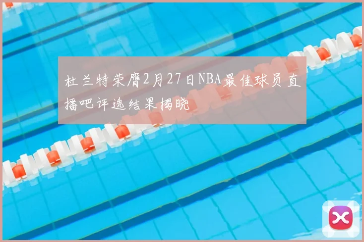 杜兰特荣膺2月27日NBA最佳球员直播吧评选结果揭晓