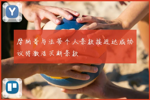 摩纳哥与法蒂个人条款接近达成协议将激活买断条款