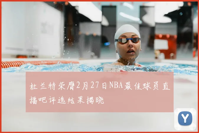 杜兰特荣膺2月27日NBA最佳球员直播吧评选结果揭晓