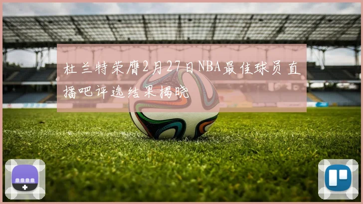 杜兰特荣膺2月27日NBA最佳球员直播吧评选结果揭晓