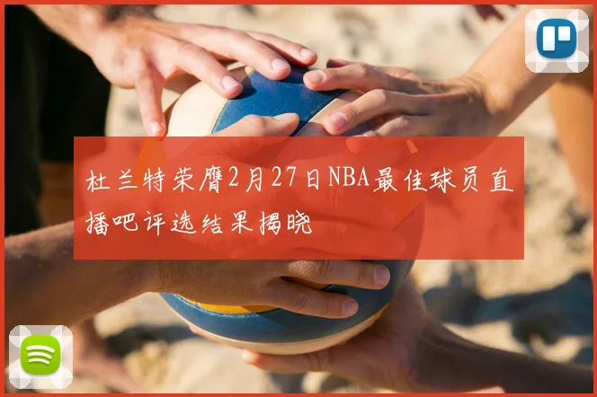 杜兰特荣膺2月27日NBA最佳球员直播吧评选结果揭晓