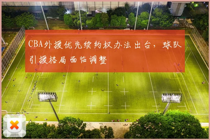 CBA外援优先续约权办法出台，球队引援格局面临调整