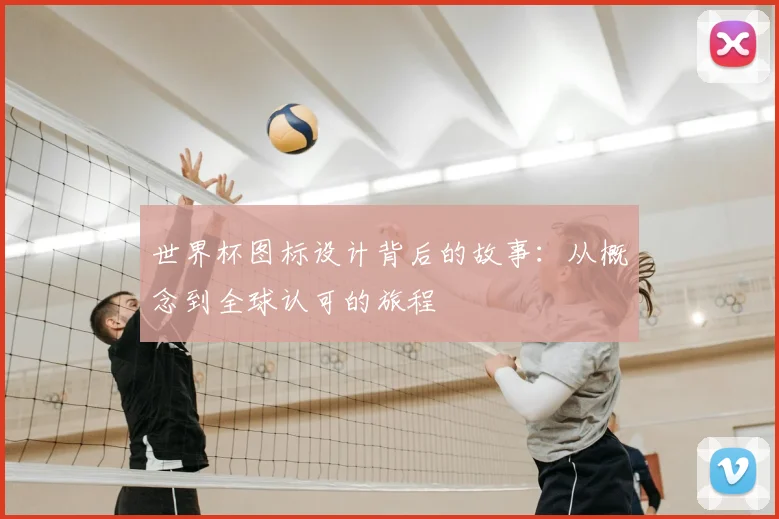 世界杯图标设计背后的故事：从概念到全球认可的旅程