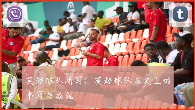 英超球队所写：英超球队历史上的书写与成就