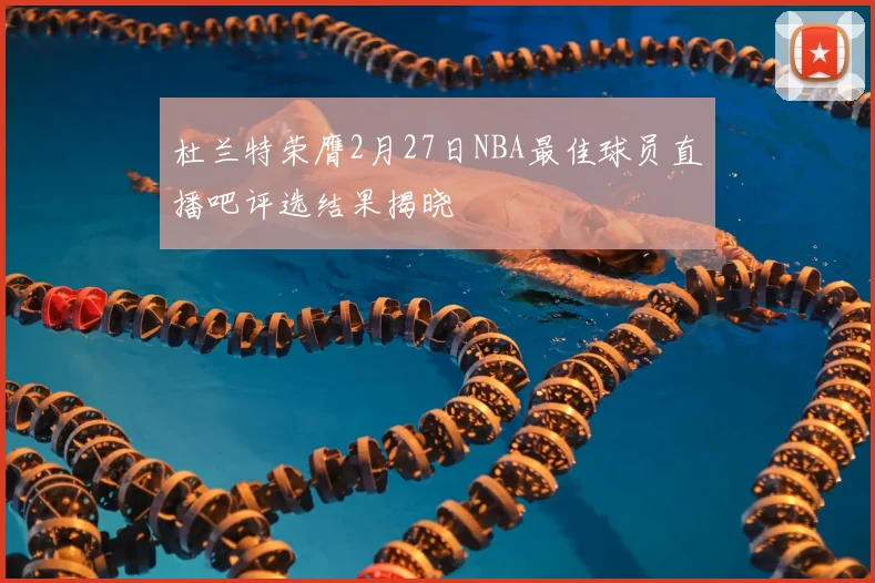 杜兰特荣膺2月27日NBA最佳球员直播吧评选结果揭晓