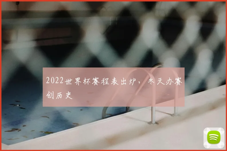 2022世界杯赛程表出炉,冬天办赛创历史