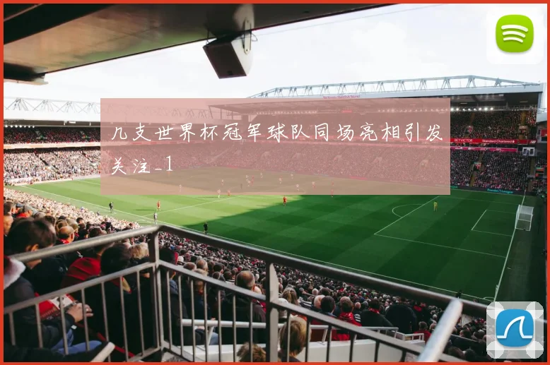 几支世界杯冠军球队同场亮相引发关注_1