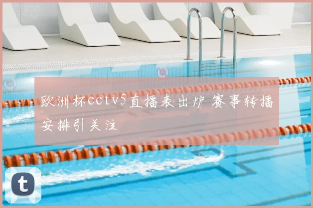 欧洲杯cctv5直播表出炉 赛事转播安排引关注